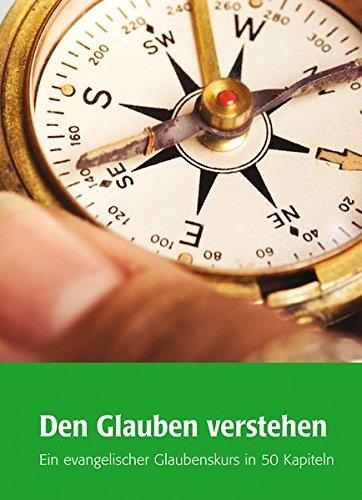 Den Glauben verstehen: Ein evangelischer Glaubenskurs in 50 Kapiteln