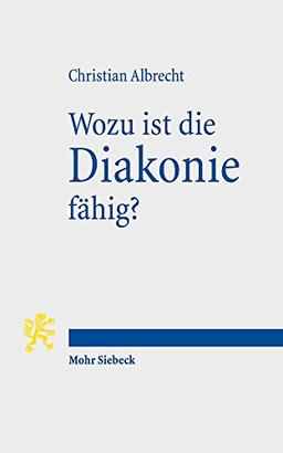 Wozu ist die Diakonie fähig?: Theologische Deutungen gegenwärtiger Herausforderungen