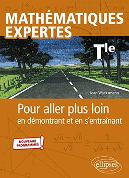 Mathématiques expertes terminale : pour aller plus loin en démontrant et en s'entraînant : nouveaux programmes