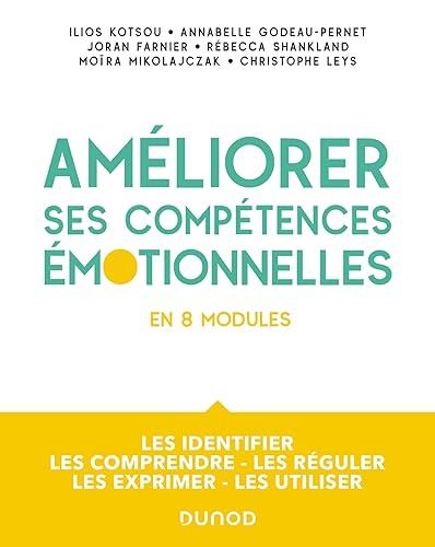 Améliorer ses compétences émotionnelles : en 8 modules : les identifier, les comprendre, les réguler, les exprimer, les utiliser