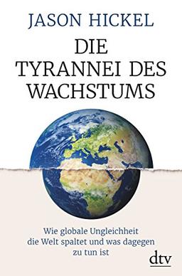 Die Tyrannei des Wachstums: Wie globale Ungleichheit die Welt spaltet und was dagegen zu tun ist