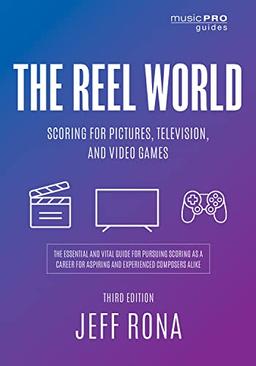 The Reel World: Scoring for Pictures, Television, and Video Games, Third Edition (Music Pro Guides)