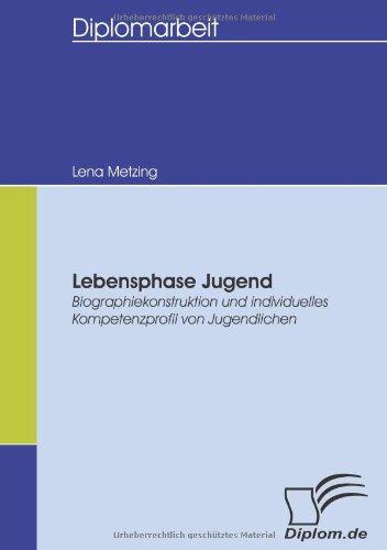 Lebensphase Jugend. Biographiekonstruktion und individuelles Kompetenzprofil von Jugendlichen