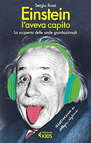 Einstein l'aveva capito. La scoperta delle onde gravitazionali (Feltrinelli Kids. Saggistica narrata)