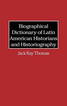 Biographical Dictionary of Latin American Historians and Historiography