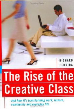 The Rise of the Creative Class: And How It's Transforming Work, Leisure, Community and Everyday Life