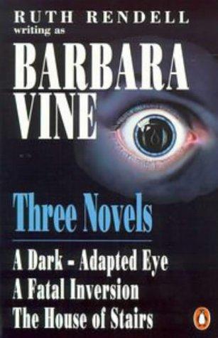 Three Novels: "Dark-adapted Eye", "Fatal Inversion" and "House of Stairs"