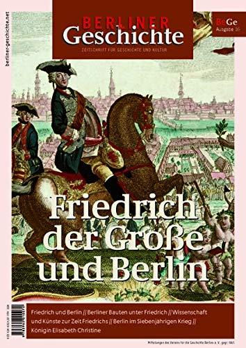 Berliner Geschichte - Zeitschrift für Geschichte und Kultur: Friedrich der Große und Berlin