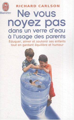 Ne vous noyez pas dans un verre d'eau, à l'usage des parents : éduquer, aimer et soutenir ses enfants tout en gardant équilibre et humour