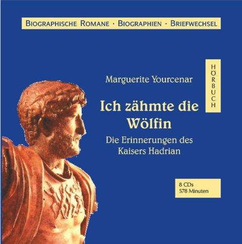 Ich zähmte die Wölfin. 8 CDs . Die Erinnerungen des Kaisers Hadrian