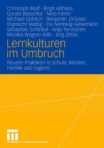 Lernkulturen im Umbruch. Rituelle Praktiken in Schule, Medien, Familie und Jugend