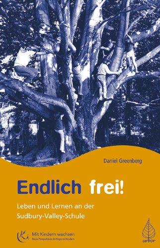 Endlich frei!: Leben und Lernen an der Sudbury Valley Schule