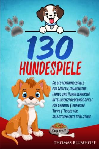 130 HUNDESPIELE: Die besten Hundespiele für Welpen, erwachsene Hunde und Hundesenioren!