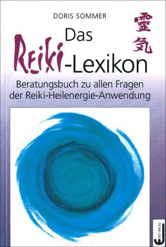 Das Reiki-Lexikon: Beratungsbuch zu allen Fragen der Reiki-Heilenergie-Anwendung