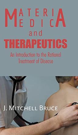 MATERIA MEDICA AND THERAPEUTICS: An Introduction to the Rational Treatment of Disease