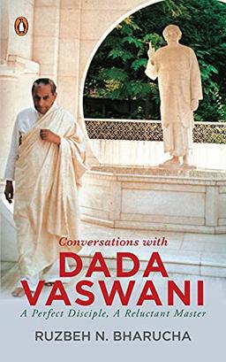 Conversations with Dada Vaswani: A Perfect Disciple, A Reluctant Master