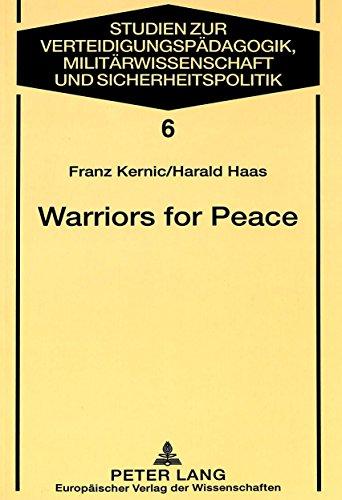 Warriors for Peace: A Sociological Study on the Austrian Experience of UN Peacekeeping (Studien Zur Verteidigungspadagogik, Militarwissenschaft Und Sicherheitspolitik, Bd. 6)