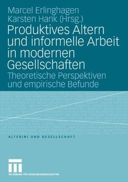 Produktives Altern und informelle Arbeit in modernen Gesellschaften: Theoretische Perspektiven und empirische Befunde (Alter(n) und Gesellschaft)