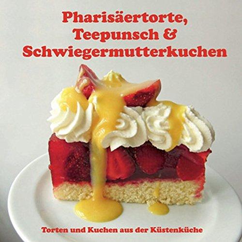 Pharisäertorte, Teepunsch & Schwiegermutterkuchen: Torten & Kuchen aus der Küstenküche