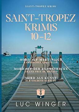 Sammelband: Saint-Tropez Krimis 10 - 12: Mord auf Martinique / Mord auf der Rennstrecke / Mord als Kunst