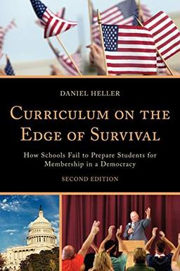 Curriculum on the Edge of Survival: How Schools Fail to Prepare Students for Membership in a Democracy: How Schools Fail to Prepare Students for Membership in a Democracy, 2nd Edition