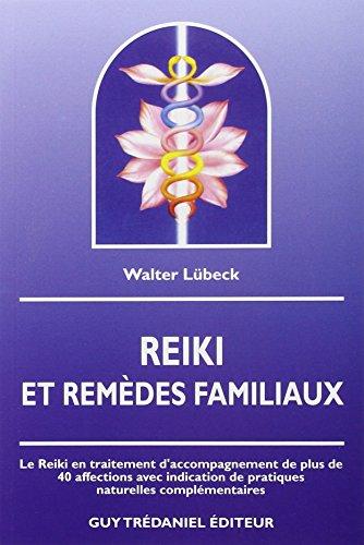 Reiki et remèdes familiaux : le reiki en traitement d'accompagnement de plus de 40 affections avec indication de pratiques naturelles complémentaires