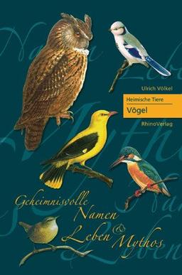 Heimische Tiere - Vögel: Geheimnisvolle Namen, Leben und Mythos