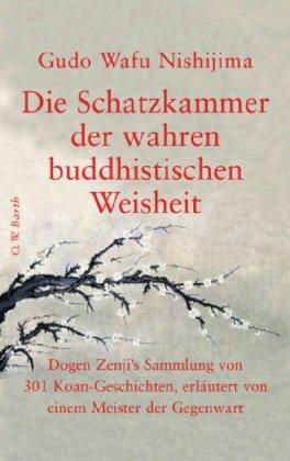 Die Schatzkammer der wahren buddhistischen Weisheit: Dogen Zenji's Sammlung von 301 Koan-Geschichten, erläutert von einem Meister der Gegenwart