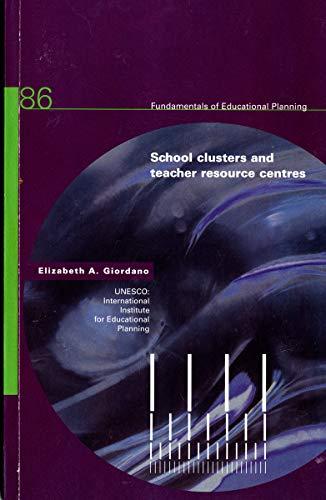 School Clusters and Teacher Resource Centres: Fundamentals of Educational Planning Series No. 86