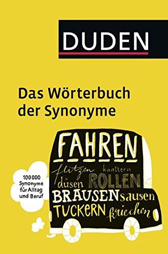 Duden - Das Wörterbuch der Synonyme: 100.000 Synonyme für Alltag und Beruf