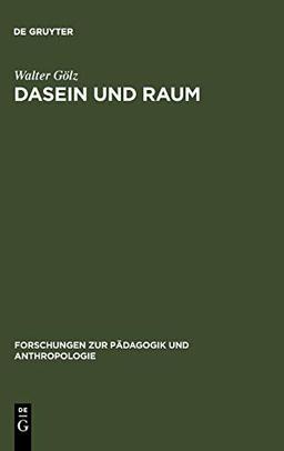 Dasein und Raum: Philosophische Untersuchungen zum Verhältnis von Raumerlebnis, Raumtheorie und gelebtem Dasein (Forschungen zur Pädagogik und Anthropologie, 11, Band 11)