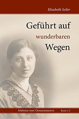 Geführt auf wunderbaren Wegen: Erlebnisse einer Chinamissionarin (Band 1-3)