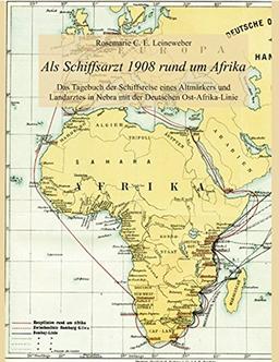 Als Schiffsarzt 1908 rund um Afrika: Das Tagebuch der Schiffsreise eines Altmärkers und Landarztes in Nebra mit der Deutschen Ost-Afrika-Linie