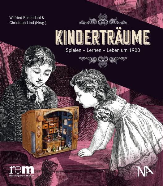 Kinderträume: Spielen - Lernen - Leben um 1900