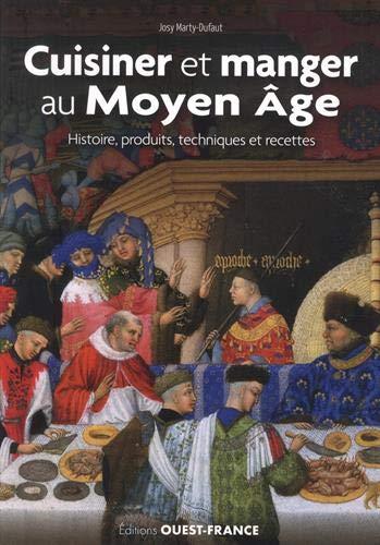 Cuisiner et manger au Moyen Age : histoire, produits, techniques et recettes