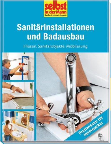 Sanitärinstallationen und Badausbau - selbst ist der Mann: Fliesen, Sanitärobjekte, Möblierung