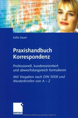 Praxishandbuch Korrespondenz: Professionell, kundenorientiert und abwechslungsreich formulieren. Mit Vorgaben nach DIN 5008 und Musterbriefen von A  -  Z