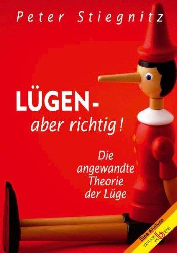 Lügen - aber richtig!: Die angewandte Theorie der Lüge