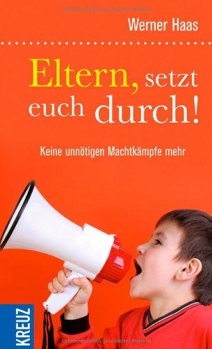 Eltern, setzt euch durch!: Keine unnötigen Machtkämpfe mehr