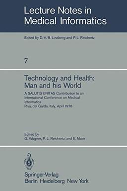 Technology and Health: Man And His World. A Salutis Unitas Contribution To An International Conference On Medical Informatics, Riva Del Garda, Italy, ... Notes in Medical Informatics, 7, Band 7)