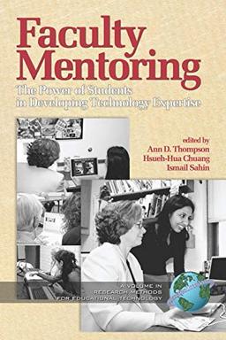 Faculty Mentoring: The Power of Students in Developing Technology Expertise: The Power of Students in Developing Expertise (PB) (Research, Innovation and Methods in Educational Technology)