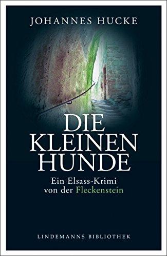 Die kleinen Hunde: Ein Elsass-Krimi von der Fleckenstein