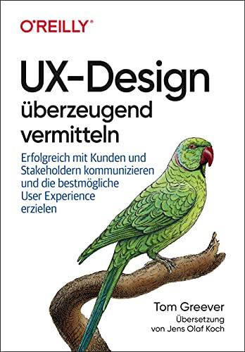 UX-Design überzeugend vermitteln: Mit Stakeholdern kommunizieren (ohne verrückt zu werden) und die bestmögliche User Experience abliefern