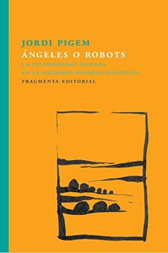 Ángeles O Robots: La Interioridad Humana En La Sociedad Hipertecnológica (Fragmentos, Band 46)