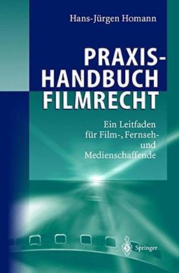 Praxishandbuch Filmrecht: Ein Leitfaden für Film-, Fernseh- und Medienschaffende