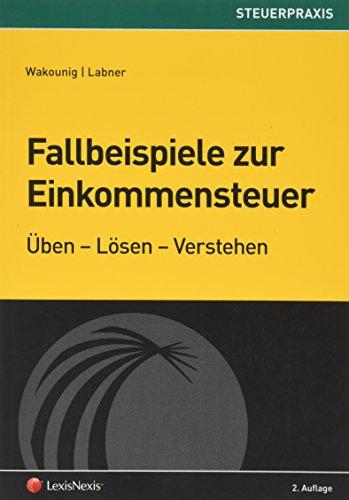 Fallbeispiele zur Einkommensteuer: Üben - Lösen - Verstehen (Steuerpraxis)