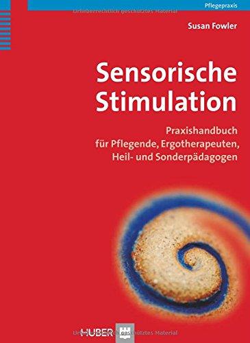 Sensorische Stimulation: Praxishandbuch für Pflegende, Ergotherapeuten, Heil- und Sonderpädagogen