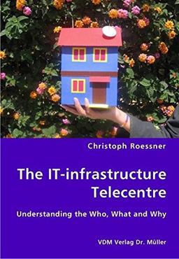 The IT-infrastructure Telecentre: Understanding the Who, What and Why