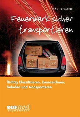 Feuerwerk sicher transportieren: Richtig klassifizieren, kennzeichnen, verladen und transportieren