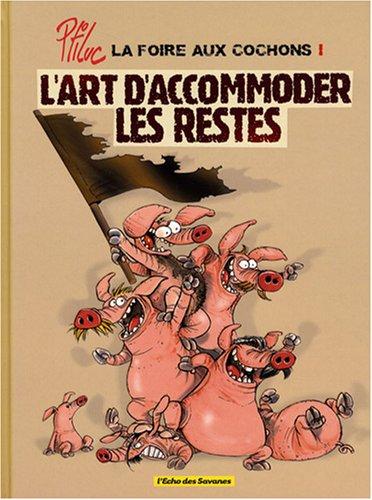 La foire aux cochons. Vol. 1. L'art d'accommoder les restes